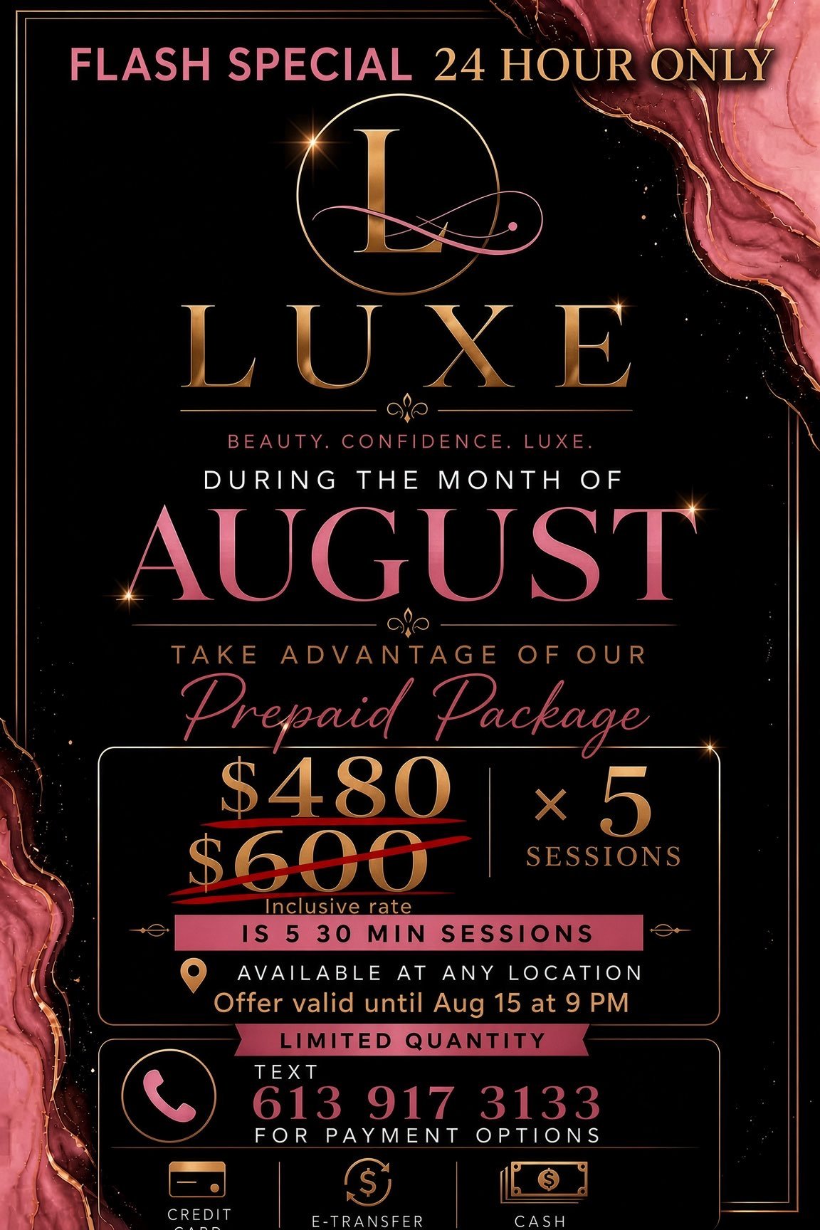 Luxe Flash Special — 24 hours only: Prepaid Package $480 (regular $600) for 5 thirty-minute sessions, available at any location. Offer valid until Aug 15 at 9 PM. Limited quantity. Text 613 917 3133 for payment options.